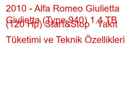 2010 - Alfa Romeo Giulietta
Giulietta (Type 940) 1.4 TB (120 Hp) Start&Stop Yakıt Tüketimi ve Teknik Özellikleri