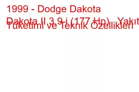 1999 - Dodge Dakota
Dakota II 3.9 i (177 Hp) Yakıt Tüketimi ve Teknik Özellikleri