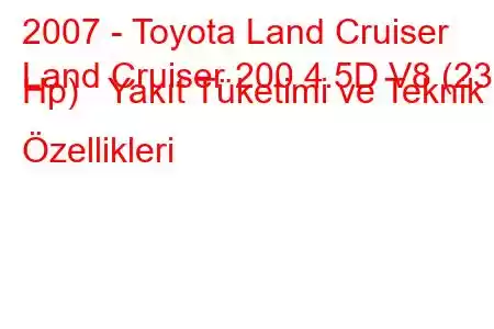 2007 - Toyota Land Cruiser
Land Cruiser 200 4.5D V8 (235 Hp) Yakıt Tüketimi ve Teknik Özellikleri