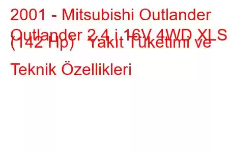 2001 - Mitsubishi Outlander
Outlander 2.4 i 16V 4WD XLS (142 Hp) Yakıt Tüketimi ve Teknik Özellikleri