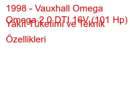 1998 - Vauxhall Omega
Omega 2.0 DTI 16V (101 Hp) Yakıt Tüketimi ve Teknik Özellikleri