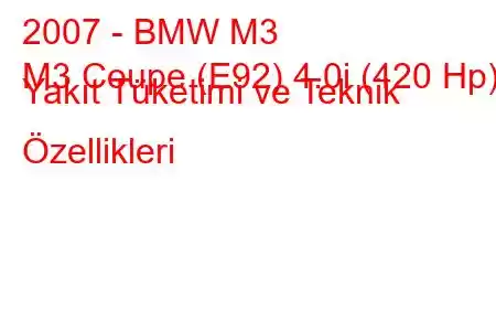 2007 - BMW M3
M3 Coupe (E92) 4.0i (420 Hp) Yakıt Tüketimi ve Teknik Özellikleri