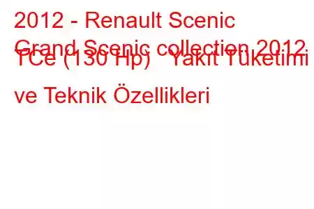 2012 - Renault Scenic
Grand Scenic collection 2012 TCe (130 Hp) Yakıt Tüketimi ve Teknik Özellikleri