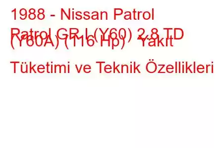 1988 - Nissan Patrol
Patrol GR I (Y60) 2.8 TD (Y60A) (116 Hp) Yakıt Tüketimi ve Teknik Özellikleri