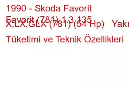 1990 - Skoda Favorit
Favorit (781) 1.3 135 X,LX,GLX (781) (54 Hp) Yakıt Tüketimi ve Teknik Özellikleri