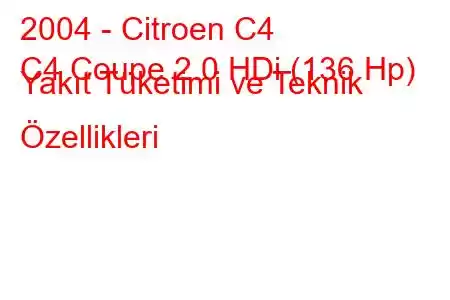 2004 - Citroen C4
C4 Coupe 2.0 HDi (136 Hp) Yakıt Tüketimi ve Teknik Özellikleri