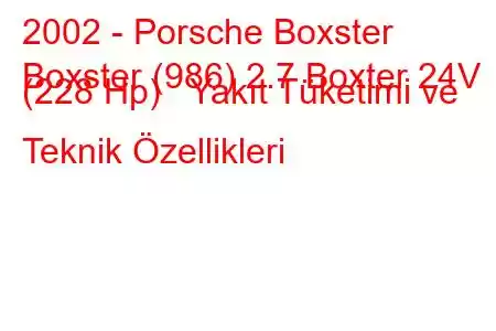 2002 - Porsche Boxster
Boxster (986) 2.7 Boxter 24V (228 Hp) Yakıt Tüketimi ve Teknik Özellikleri