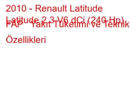 2010 - Renault Latitude
Latitude 2.3 V6 dCi (240 Hp) FAP Yakıt Tüketimi ve Teknik Özellikleri