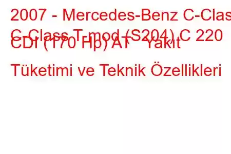 2007 - Mercedes-Benz C-Class
C-Class T-mod (S204) C 220 CDI (170 Hp) AT Yakıt Tüketimi ve Teknik Özellikleri