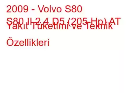 2009 - Volvo S80
S80 II 2.4 D5 (205 Hp) AT Yakıt Tüketimi ve Teknik Özellikleri