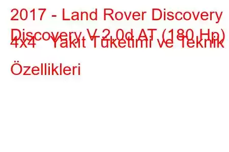 2017 - Land Rover Discovery
Discovery V 2.0d AT (180 Hp) 4x4 Yakıt Tüketimi ve Teknik Özellikleri