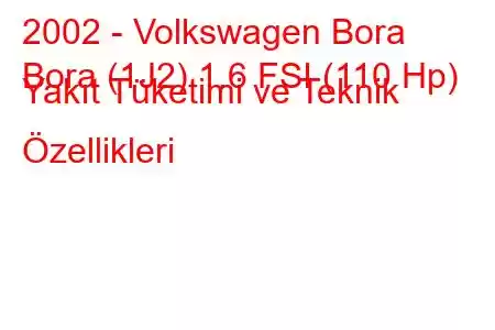 2002 - Volkswagen Bora
Bora (1J2) 1.6 FSI (110 Hp) Yakıt Tüketimi ve Teknik Özellikleri