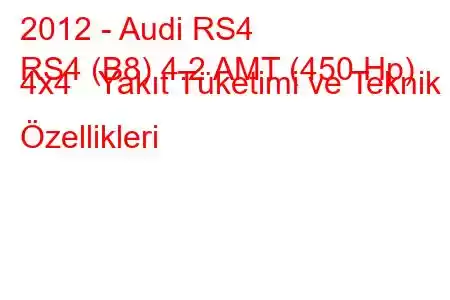 2012 - Audi RS4
RS4 (B8) 4.2 AMT (450 Hp) 4x4 Yakıt Tüketimi ve Teknik Özellikleri