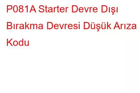 P081A Starter Devre Dışı Bırakma Devresi Düşük Arıza Kodu