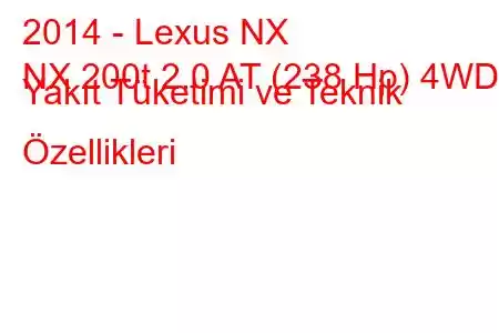 2014 - Lexus NX
NX 200t 2.0 AT (238 Hp) 4WD Yakıt Tüketimi ve Teknik Özellikleri