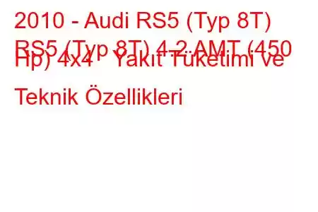 2010 - Audi RS5 (Typ 8T)
RS5 (Typ 8T) 4.2 AMT (450 Hp) 4x4 Yakıt Tüketimi ve Teknik Özellikleri