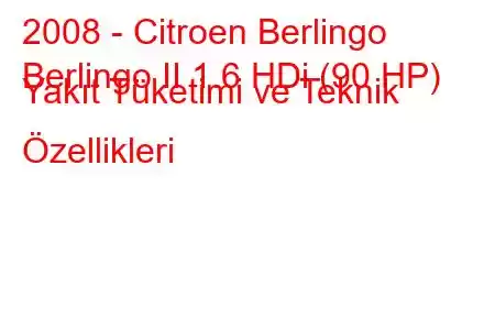 2008 - Citroen Berlingo
Berlingo II 1.6 HDi (90 HP) Yakıt Tüketimi ve Teknik Özellikleri