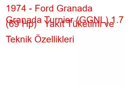 1974 - Ford Granada
Granada Turnier (GGNL) 1.7 (69 Hp) Yakıt Tüketimi ve Teknik Özellikleri