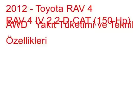 2012 - Toyota RAV 4
RAV 4 IV 2.2 D-CAT (150 Hp) AWD Yakıt Tüketimi ve Teknik Özellikleri