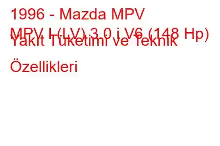 1996 - Mazda MPV
MPV I (LV) 3.0 i V6 (148 Hp) Yakıt Tüketimi ve Teknik Özellikleri