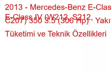 2013 - Mercedes-Benz E-Class
E-Class IV (W212, S212, C207) 350 3.5 (306 Hp) Yakıt Tüketimi ve Teknik Özellikleri