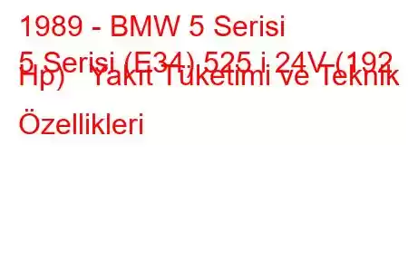 1989 - BMW 5 Serisi
5 Serisi (E34) 525 i 24V (192 Hp) Yakıt Tüketimi ve Teknik Özellikleri