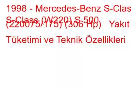 1998 - Mercedes-Benz S-Class
S-Class (W220) S 500 (220075/175) (306 Hp) Yakıt Tüketimi ve Teknik Özellikleri