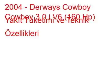 2004 - Derways Cowboy
Cowboy 3.0 i V6 (160 Hp) Yakıt Tüketimi ve Teknik Özellikleri