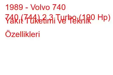 1989 - Volvo 740
740 (744) 2.3 Turbo (190 Hp) Yakıt Tüketimi ve Teknik Özellikleri