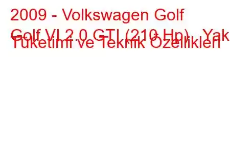 2009 - Volkswagen Golf
Golf VI 2.0 GTI (210 Hp) Yakıt Tüketimi ve Teknik Özellikleri