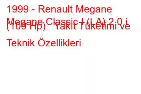 1999 - Renault Megane
Megane Classic I (LA) 2.0 i (109 Hp) Yakıt Tüketimi ve Teknik Özellikleri