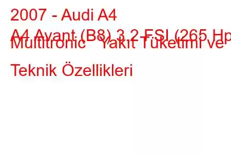 2007 - Audi A4
A4 Avant (B8) 3.2 FSI (265 Hp) Multitronic Yakıt Tüketimi ve Teknik Özellikleri