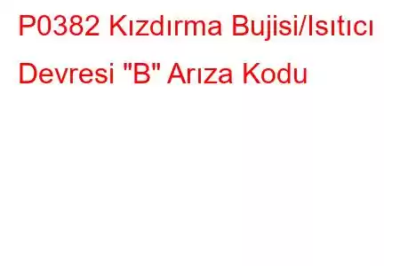 P0382 Kızdırma Bujisi/Isıtıcı Devresi 