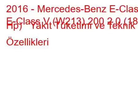 2016 - Mercedes-Benz E-Class
E-Class V (W213) 200 2.0 (184 Hp) Yakıt Tüketimi ve Teknik Özellikleri