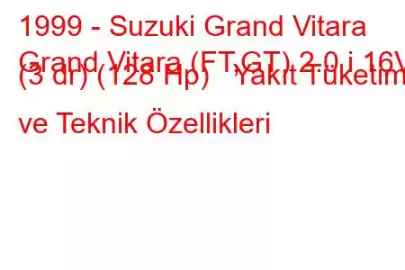 1999 - Suzuki Grand Vitara
Grand Vitara (FT,GT) 2.0 i 16V (3 dr) (128 Hp) Yakıt Tüketimi ve Teknik Özellikleri