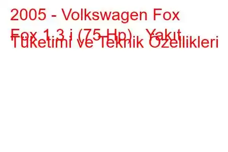 2005 - Volkswagen Fox
Fox 1.3 i (75 Hp) Yakıt Tüketimi ve Teknik Özellikleri