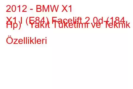 2012 - BMW X1
X1 I (E84) Facelift 2.0d (184 Hp) Yakıt Tüketimi ve Teknik Özellikleri