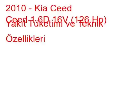 2010 - Kia Ceed
Ceed 1.6D 16V (126 Hp) Yakıt Tüketimi ve Teknik Özellikleri