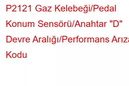 P2121 Gaz Kelebeği/Pedal Konum Sensörü/Anahtar 