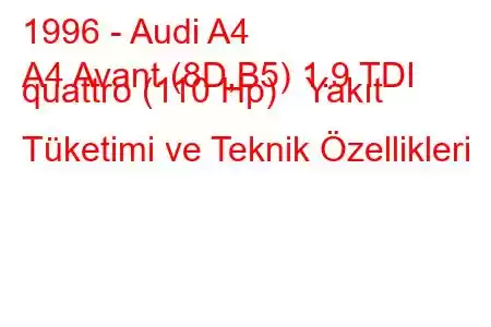 1996 - Audi A4
A4 Avant (8D,B5) 1.9 TDI quattro (110 Hp) Yakıt Tüketimi ve Teknik Özellikleri