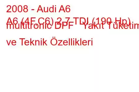 2008 - Audi A6
A6 (4F,C6) 2.7 TDI (190 Hp) multitronic DPF Yakıt Tüketimi ve Teknik Özellikleri