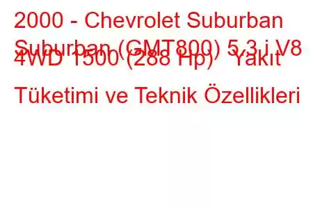 2000 - Chevrolet Suburban
Suburban (GMT800) 5.3 i V8 4WD 1500 (288 Hp) Yakıt Tüketimi ve Teknik Özellikleri