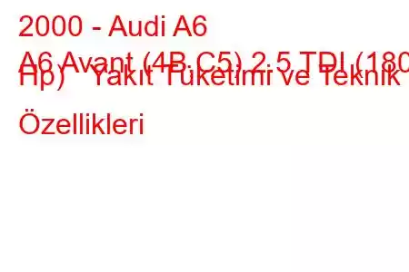 2000 - Audi A6
A6 Avant (4B,C5) 2.5 TDI (180 Hp) Yakıt Tüketimi ve Teknik Özellikleri