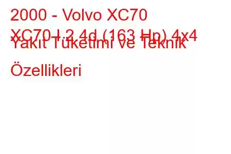 2000 - Volvo XC70
XC70 I 2.4d (163 Hp) 4x4 Yakıt Tüketimi ve Teknik Özellikleri