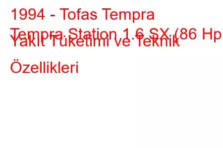 1994 - Tofas Tempra
Tempra Station 1.6 SX (86 Hp) Yakıt Tüketimi ve Teknik Özellikleri