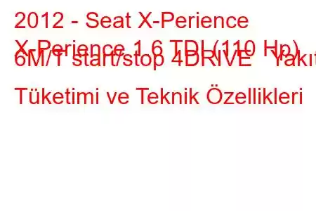 2012 - Seat X-Perience
X-Perience 1.6 TDI (110 Hp) 6Μ/Τ start/stop 4DRIVE Yakıt Tüketimi ve Teknik Özellikleri