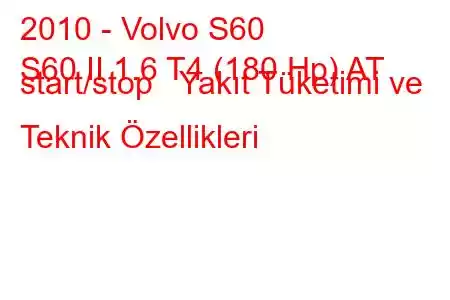 2010 - Volvo S60
S60 II 1.6 T4 (180 Hp) AT start/stop Yakıt Tüketimi ve Teknik Özellikleri