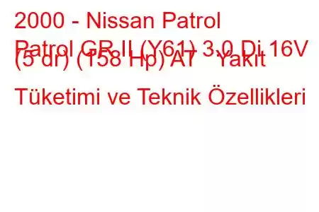 2000 - Nissan Patrol
Patrol GR II (Y61) 3.0 Di 16V (5 dr) (158 Hp) AT Yakıt Tüketimi ve Teknik Özellikleri