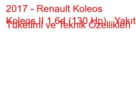 2017 - Renault Koleos
Koleos II 1.6d (130 Hp) Yakıt Tüketimi ve Teknik Özellikleri