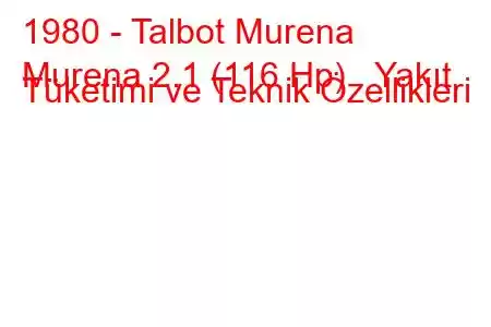 1980 - Talbot Murena
Murena 2.1 (116 Hp) Yakıt Tüketimi ve Teknik Özellikleri